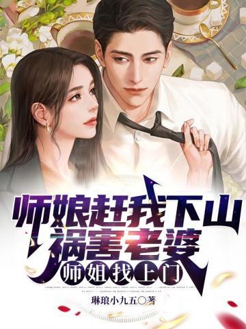 师娘赶我下山祸害老婆,师姐找上门