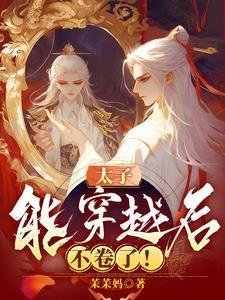 太子能穿越后,不卷了!