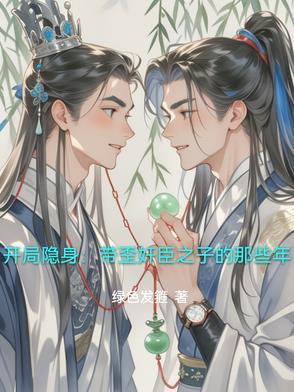 开局隐身：带歪奸臣之子的那些年