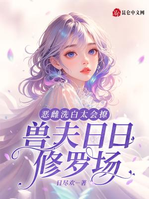 恶雌洗白太会撩，兽夫日日修罗场